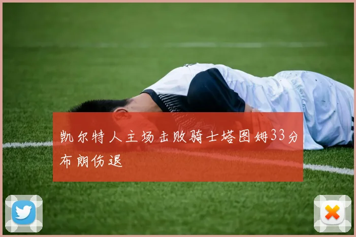 凯尔特人主场击败骑士塔图姆33分布朗伤退