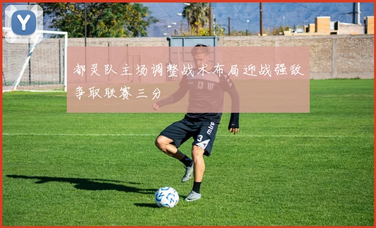都灵队主场调整战术布局迎战强敌争取联赛三分