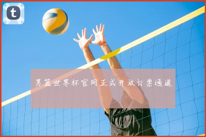 男篮世界杯官网正式开放订票通道