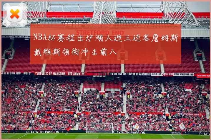 NBA杯赛程出炉湖人迎三连客詹姆斯戴维斯领衔冲击前八