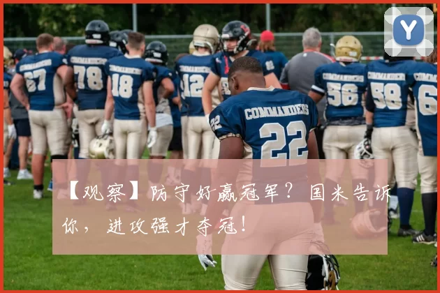 【观察】防守好赢冠军？国米告诉你，进攻强才夺冠！