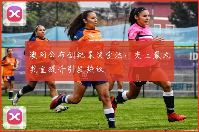 澳网公布创纪录奖金池，史上最大奖金提升引发热议