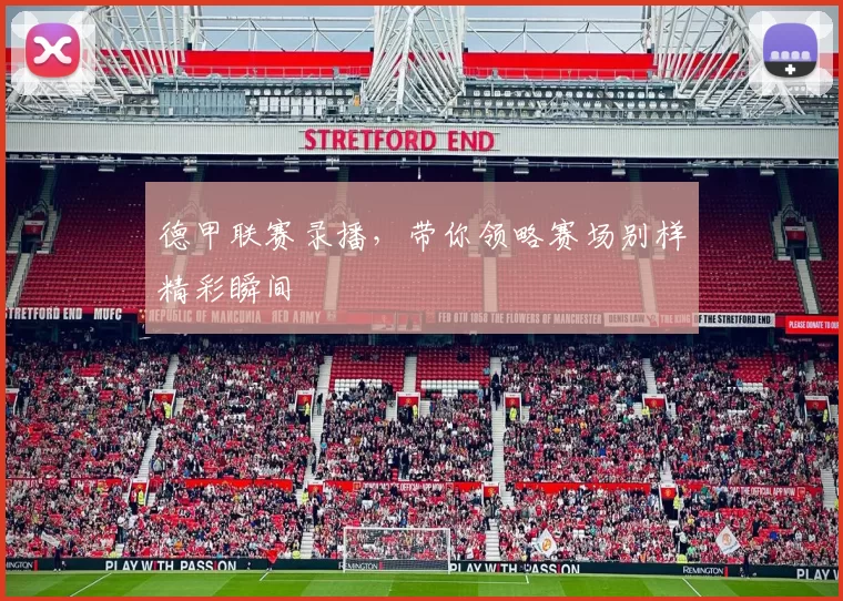 德甲联赛录播，带你领略赛场别样精彩瞬间